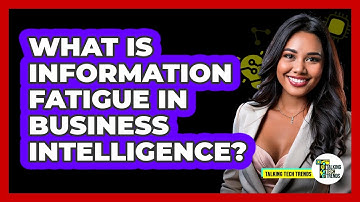 What Is Information Fatigue In Business Intelligence? - Talking Tech Trends