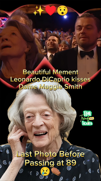 Dame Maggie Smith, who passed at 89. Fond memories with Leonardo DiCaprio will forever be treasured