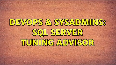 DevOps & SysAdmins: SQL Server Tuning Advisor (2 Solutions!!)