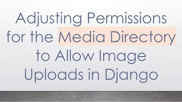 Adjusting Permissions for the Media Directory to Allow Image Uploads in Django