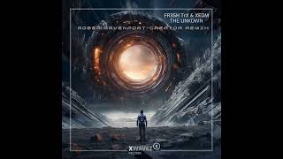 FR3SH TrX & XEDM – The Unknown (Roger Ravenport - Creator Remix)