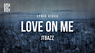 Jtbazz - Love On Me | Lyrics