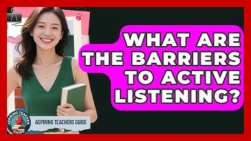 What Are The Barriers To Active Listening? - Aspiring Teacher Guide