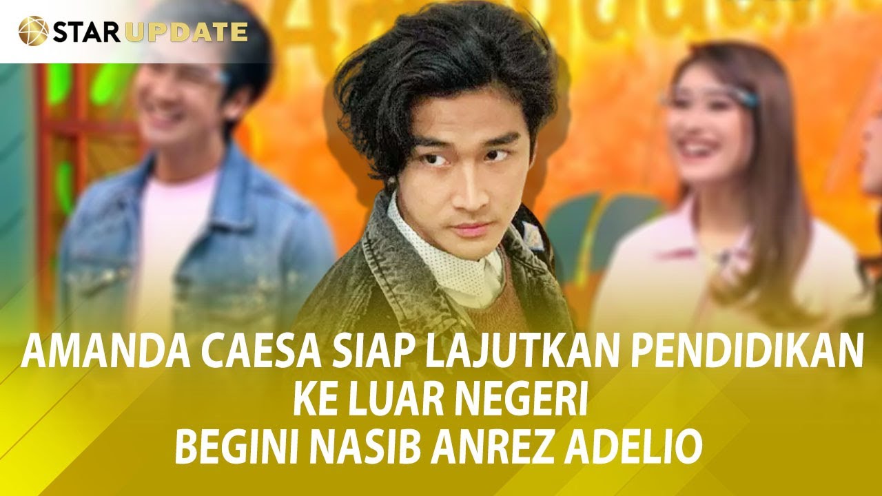 AMANDA CAESA Siap Lanjutkan Pendidikan Di Luar Negeri, Begini Nasib ANREZ ADELIO -Star Update-24/8