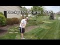 Backyard Golf Course 2015! Plus Full Round w/ Sam!