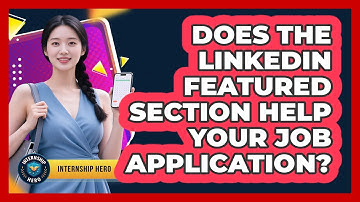 Does The LinkedIn Featured Section Help Your Job Application? - Internship Hero