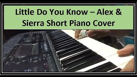Little Do You Know - Alex & Sierra (Short Piano Cover)