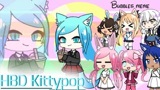 Bubbles meme-happy birthday Kittypop time (gift)//Gacha Life,LAZY SORRY