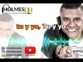 TU Y YO LA MISMA GENTE Video Lirycs Letra HOLMESDJ TU Y YO LA MISMA GENTE Video Lirycs Letra HOLMESDJ
