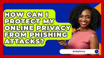 How Can I Protect My Online Privacy From Phishing Attacks? - Be App Savvy