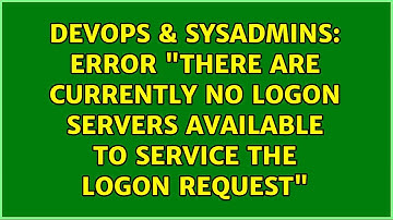 Error "There are currently no logon servers available to service the logon request"