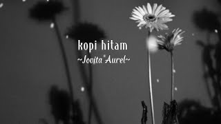 KOPI HITAM ~ Jovita Aurel - cover lirik lagu