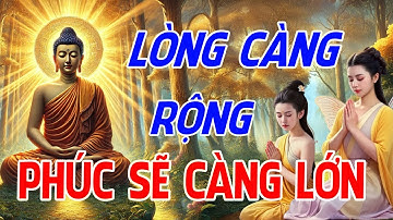 1 Lần Tha Thứ Là 1 Lần Tạo Phúc - Lòng Càng Rộng Thì Phúc Sẽ Càng Lớn - Lời Phật Dạy về Cuộc Sống!