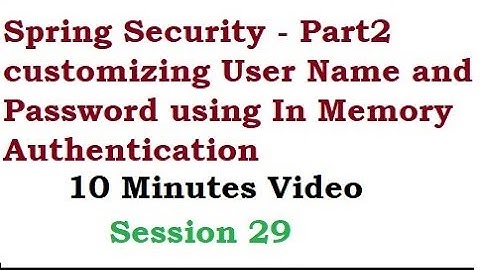 Spring Security part 2. Customizing User Name & Password using In Memory Authentication - Session 29