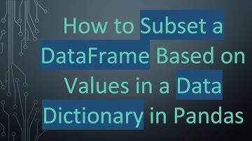 How to Subset a DataFrame Based on Values in a Data Dictionary in Pandas