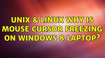 Unix & Linux: Why is mouse cursor freezing on Windows 8 laptop? (3 Solutions!!)
