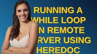 Unix: Running a while loop on remote server using heredoc
