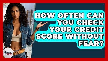 How Often Can You Check Your Credit Score Without Fear? - Ultimate Life Hacks