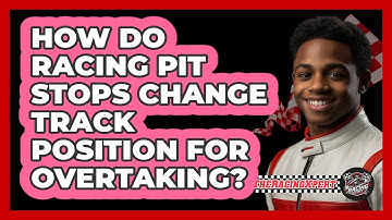 How Do Racing Pit Stops Change Track Position For Overtaking? - The Racing Xpert