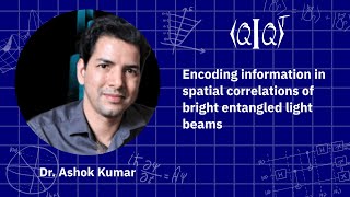 QIQT23 | Dr. Ashok Kumar - Encoding information in spatial correlations of bright entangled light...