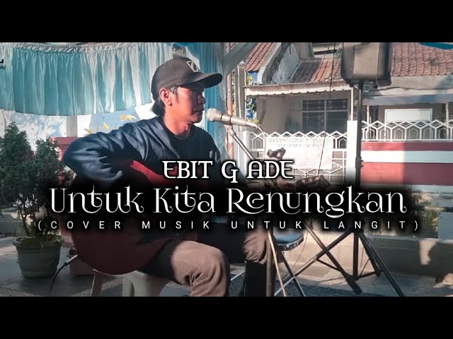 Ebit G Ade - Untuk Kita Renungkan (Cover Musik Untuk Langit) class=