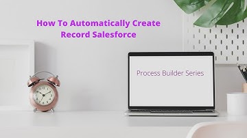 How to Automatically Create Record Salesforce