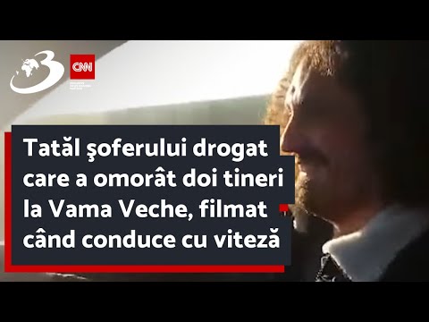 Tatăl şoferului drogat care a omorât doi tineri la Vama Veche, filmat când conduce cu viteză