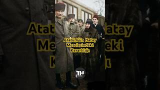 Atatürkün Hatay Için Verdiği Unutulmaz Cevap