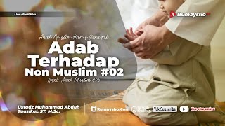 Anak Muslim Harus Beradab : Adab kepada Non Muslim - Ustadz M Abduh Tuasikal, M.Sc.