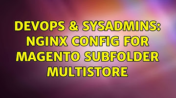 DevOps & SysAdmins: Nginx config for Magento subfolder multistore