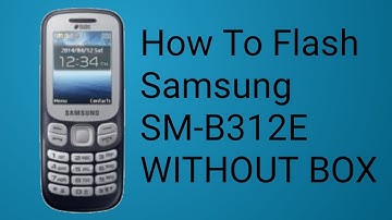 HOW TO FLASH SAMMSUNG B312E  WITHOUT BOX