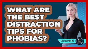 What Are The Best Distraction Tips For Phobias? - Face Your Phobias