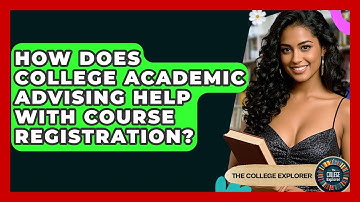 How Does College Academic Advising Help With Course Registration? - The College Explorer