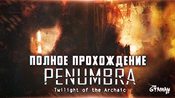 Penumbra: Twilight Of The Archaic | Полное Прохождение - СУМЕРКИ ДРЕВНИХ!