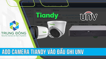 Hướng dẫn thêm camera IPC Tiandy vào đầu ghi UNV | CÔNG TY TRUNG ĐÔNG