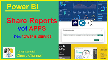 Hướng dẫn sử dụng Power BI Service | Cách Chia Sẻ Báo Cáo Bằng APPs | Cherry Channel