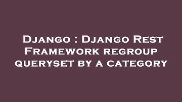 Django : Django Rest Framework regroup queryset by a category