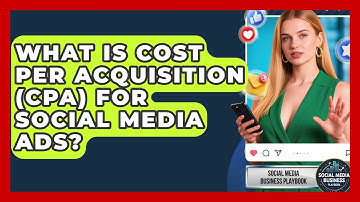What Is Cost Per Acquisition (CPA) For Social Media Ads? - Social Media Business Playbook