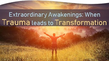 Extraordinary Awakenings: When Trauma leads to Transformation | Steve Taylor, Ph.D.