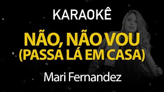 Não, Não Vou Passa Lá em Casa - Mari Fernandez (Karaokê Version)