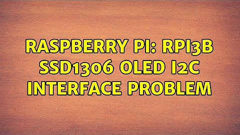 Raspberry Pi: Rpi3B SSD1306 OLED I2C Interface Problem (2 Solutions!!)