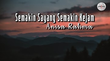 Anisa Rahma - Semakin Sayang Semakin Kejam (Lyric)