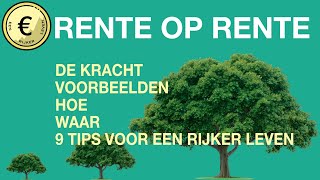 De KRACHT van het RENTE OP RENTE effect  INCL voorbeelden HOE, WAAR én 9 TIPS voor een rijker leven