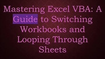 Mastering Excel VBA: A Guide to Switching Workbooks and Looping Through Sheets