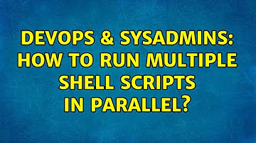 DevOps & SysAdmins: How to run multiple shell scripts in parallel? (5 Solutions!!)
