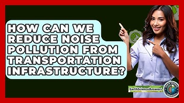 How Can We Reduce Noise Pollution From Transportation Infrastructure? - Earth Science Answers