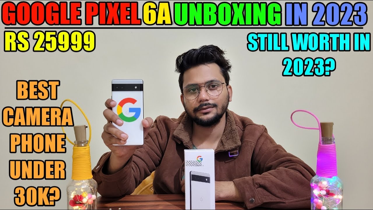 Google Pixel 6A Unboxing | Should you buy it in 2023 in India under Rs ...