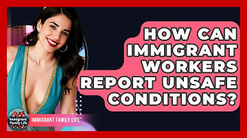 How Can Immigrant Workers Report Unsafe Conditions? - Immigrant Family Life