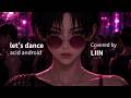 let's dance / acid android【女性が歌ってみた】Covered by LIIN