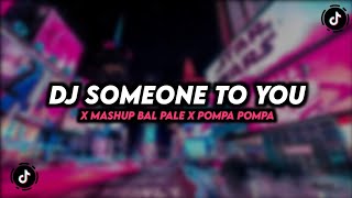 DJ SOMEONE TO YOU X MASHUP BAL PALE X POMPA POMPA FULLBASS MENGKANE